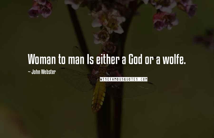 John Webster Quotes: Woman to man Is either a God or a wolfe.