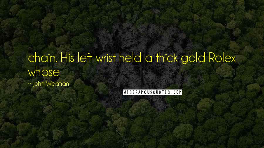 John Weisman Quotes: chain. His left wrist held a thick gold Rolex whose