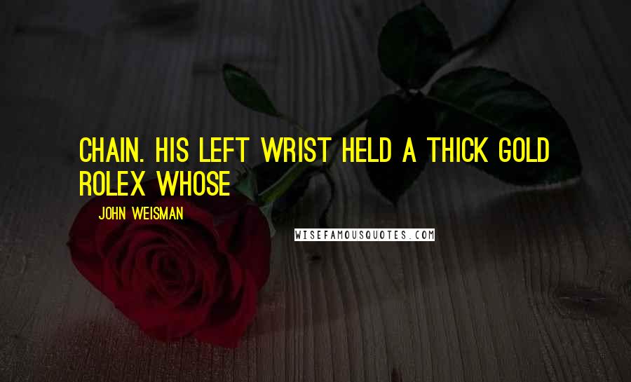 John Weisman Quotes: chain. His left wrist held a thick gold Rolex whose
