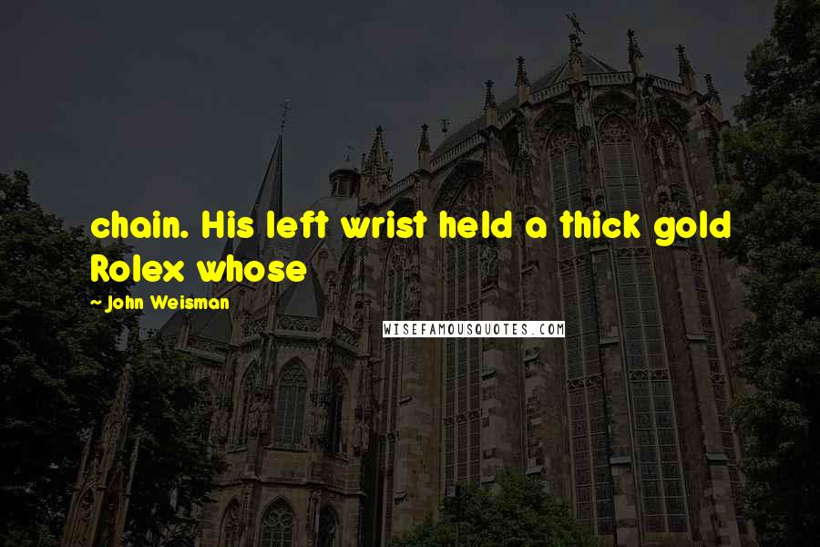 John Weisman Quotes: chain. His left wrist held a thick gold Rolex whose