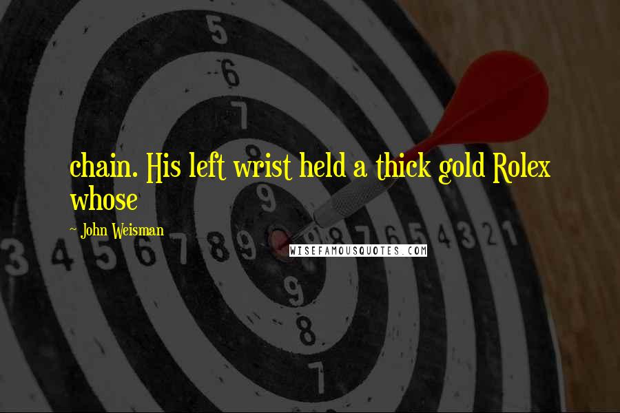 John Weisman Quotes: chain. His left wrist held a thick gold Rolex whose