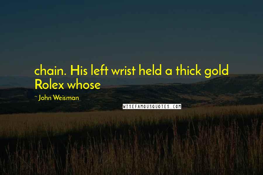 John Weisman Quotes: chain. His left wrist held a thick gold Rolex whose