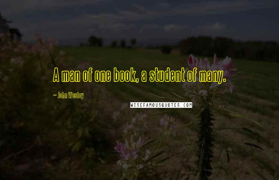 John Wesley Quotes: A man of one book, a student of many.