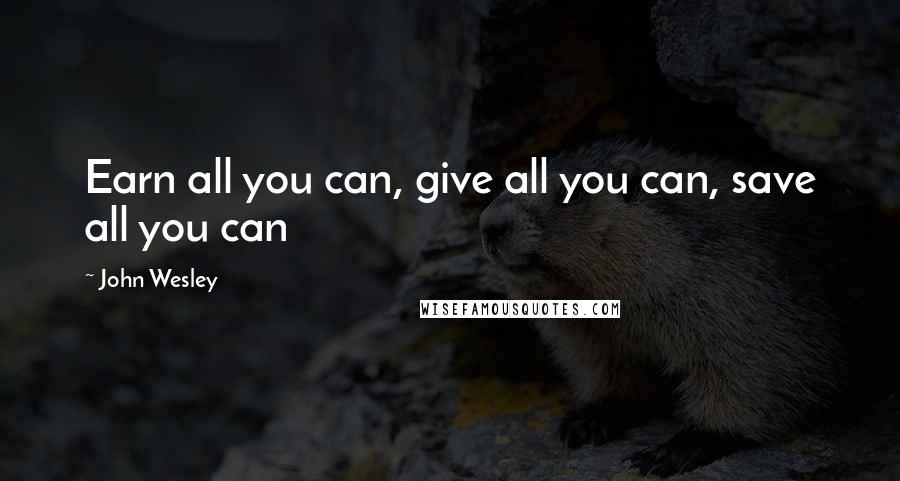 John Wesley Quotes: Earn all you can, give all you can, save all you can