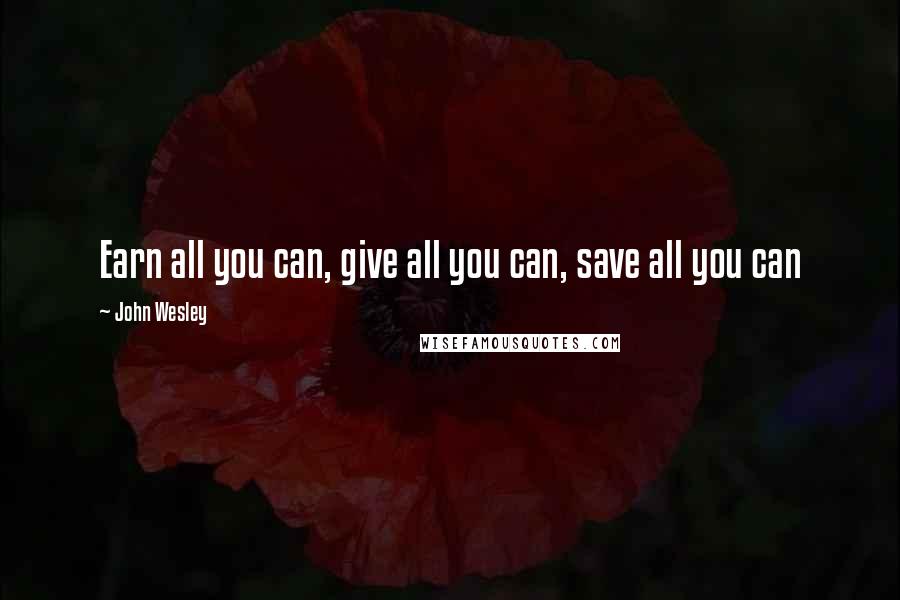 John Wesley Quotes: Earn all you can, give all you can, save all you can