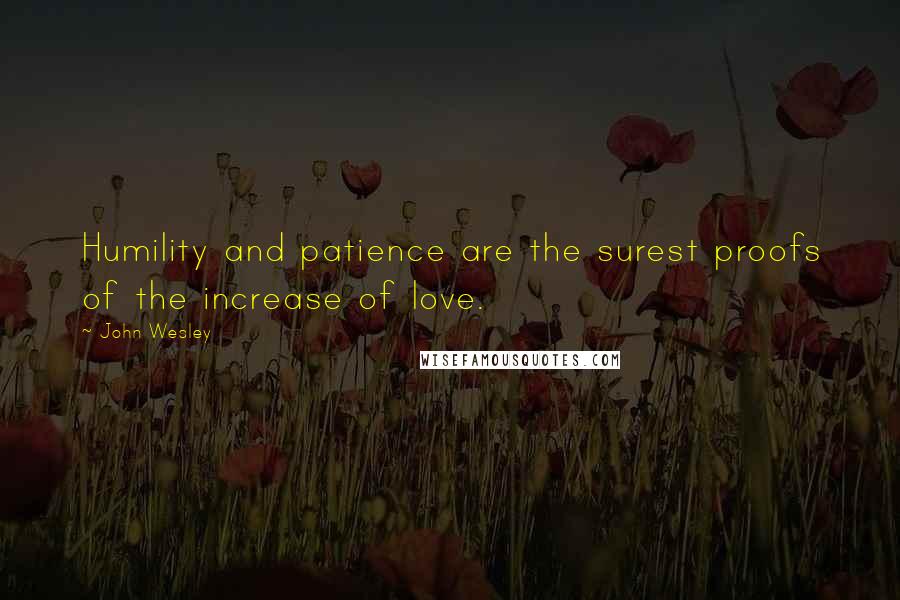 John Wesley Quotes: Humility and patience are the surest proofs of the increase of love.