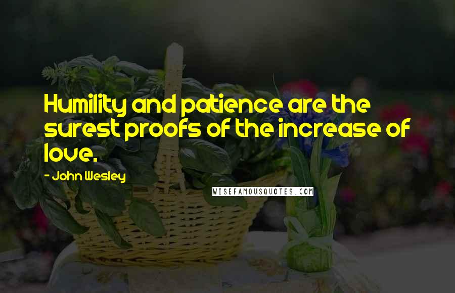 John Wesley Quotes: Humility and patience are the surest proofs of the increase of love.