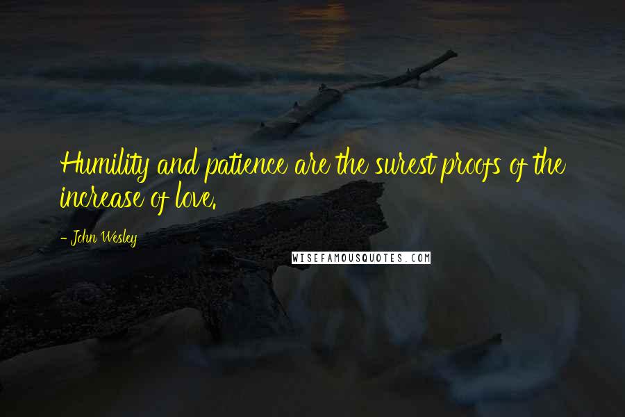 John Wesley Quotes: Humility and patience are the surest proofs of the increase of love.