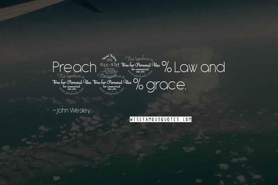 John Wesley Quotes: Preach 90% Law and 10% grace.