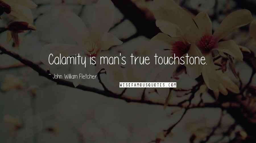 John William Fletcher Quotes: Calamity is man's true touchstone.