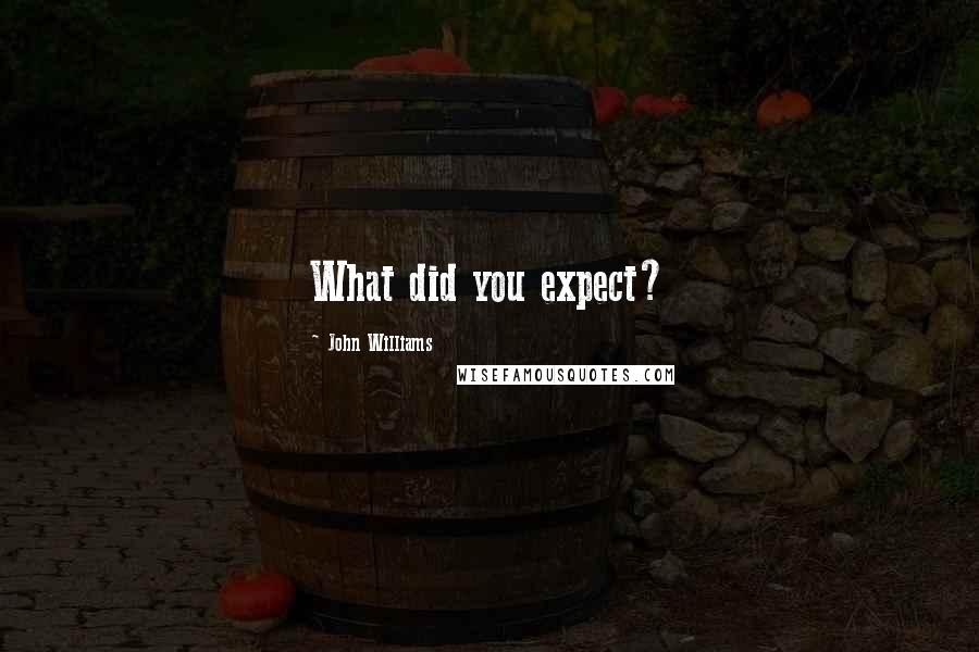 John Williams Quotes: What did you expect?