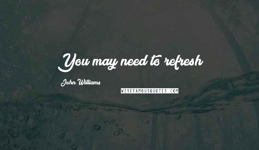 John Williams Quotes: You may need to refresh