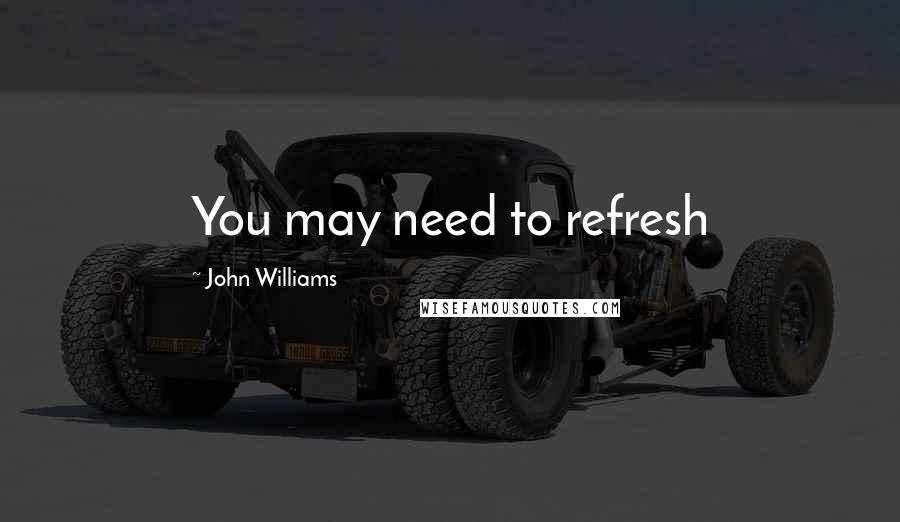 John Williams Quotes: You may need to refresh