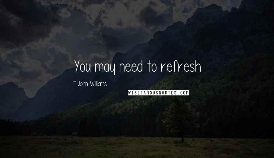 John Williams Quotes: You may need to refresh