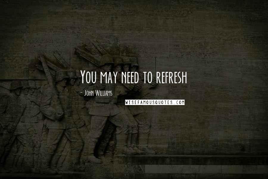 John Williams Quotes: You may need to refresh