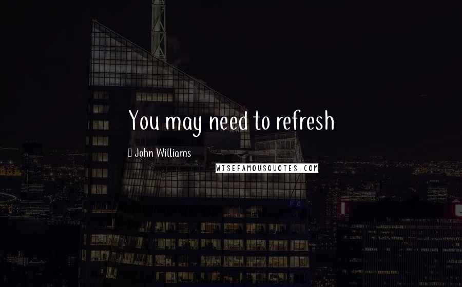 John Williams Quotes: You may need to refresh