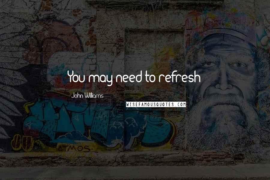 John Williams Quotes: You may need to refresh