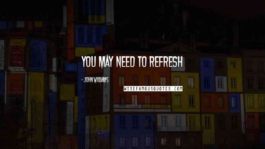 John Williams Quotes: You may need to refresh