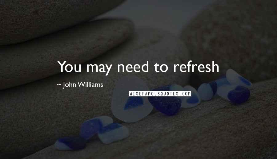 John Williams Quotes: You may need to refresh