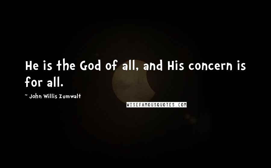 John Willis Zumwalt Quotes: He is the God of all, and His concern is for all.