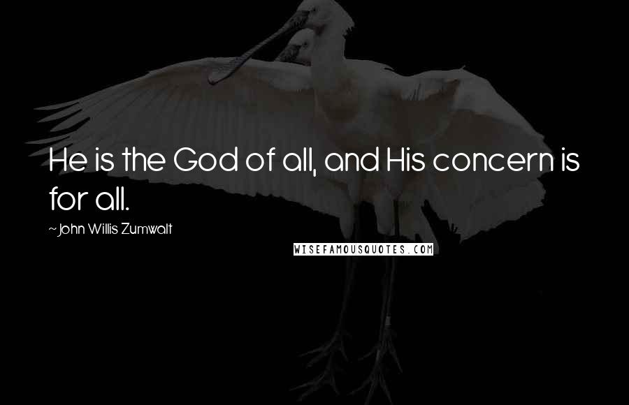 John Willis Zumwalt Quotes: He is the God of all, and His concern is for all.