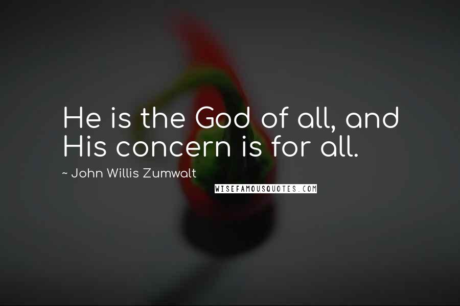 John Willis Zumwalt Quotes: He is the God of all, and His concern is for all.