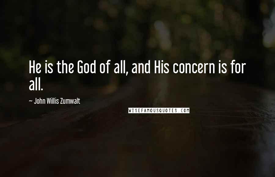 John Willis Zumwalt Quotes: He is the God of all, and His concern is for all.