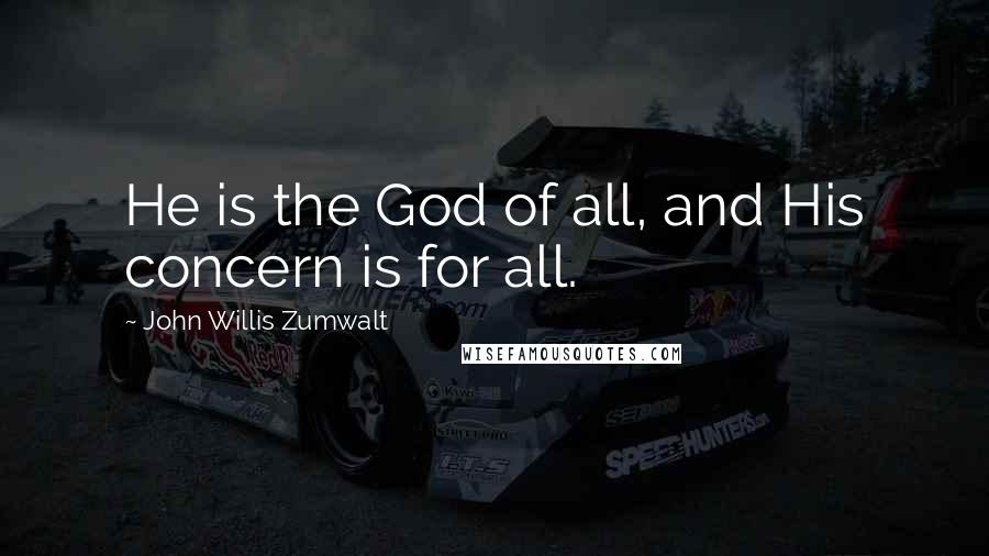 John Willis Zumwalt Quotes: He is the God of all, and His concern is for all.