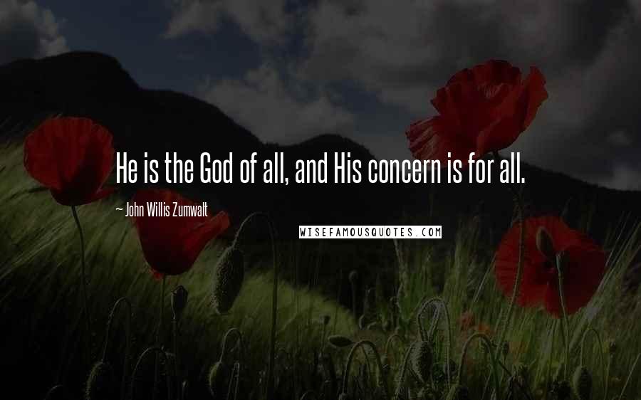 John Willis Zumwalt Quotes: He is the God of all, and His concern is for all.