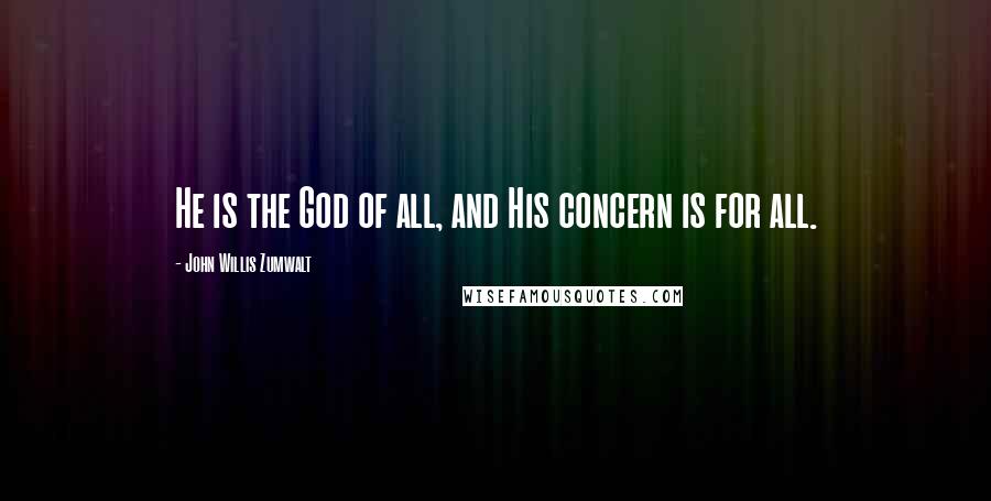 John Willis Zumwalt Quotes: He is the God of all, and His concern is for all.