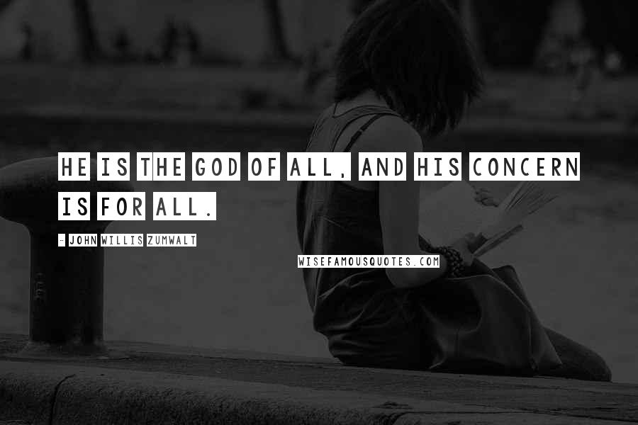 John Willis Zumwalt Quotes: He is the God of all, and His concern is for all.