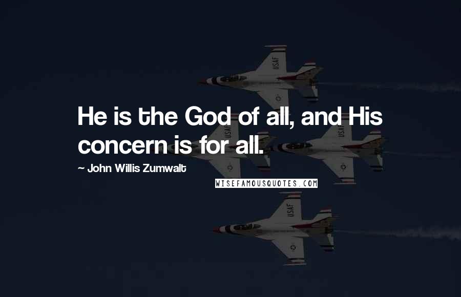 John Willis Zumwalt Quotes: He is the God of all, and His concern is for all.