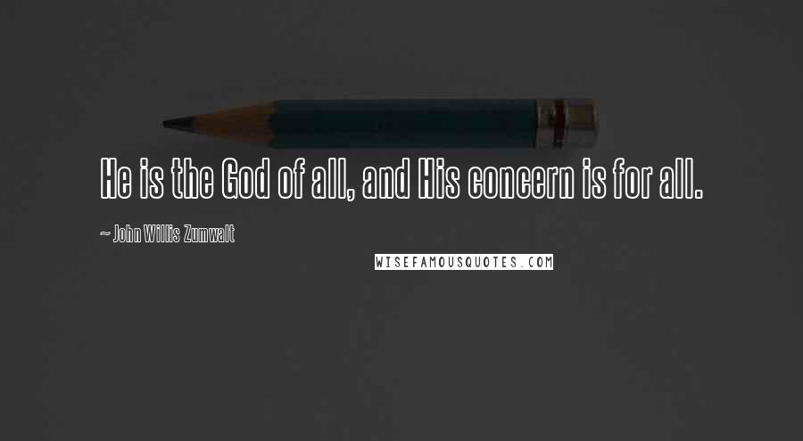 John Willis Zumwalt Quotes: He is the God of all, and His concern is for all.