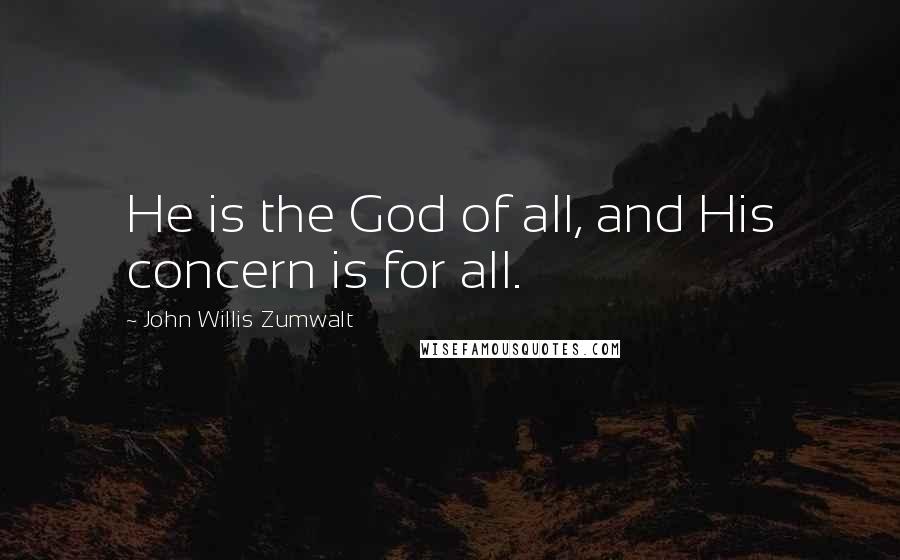 John Willis Zumwalt Quotes: He is the God of all, and His concern is for all.