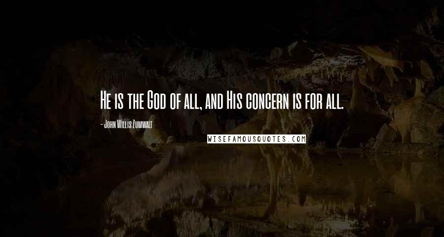 John Willis Zumwalt Quotes: He is the God of all, and His concern is for all.