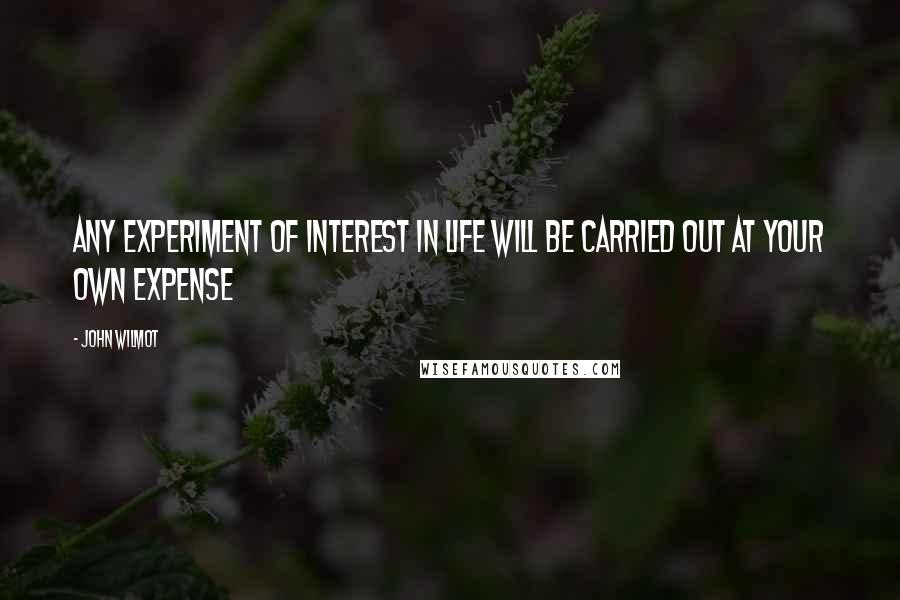 John Wilmot Quotes: Any experiment of interest in life will be carried out at your own expense