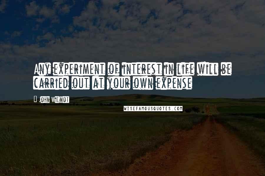 John Wilmot Quotes: Any experiment of interest in life will be carried out at your own expense