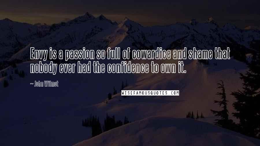 John Wilmot Quotes: Envy is a passion so full of cowardice and shame that nobody ever had the confidence to own it.