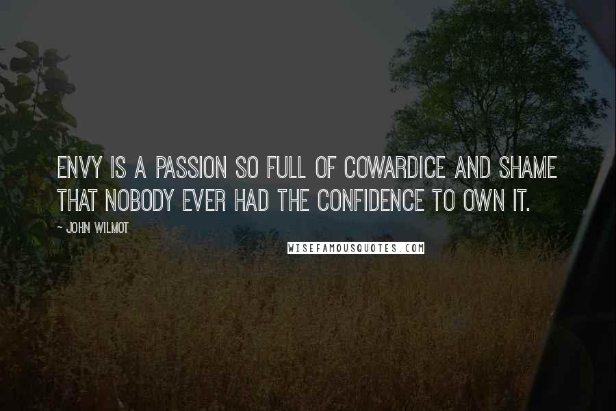 John Wilmot Quotes: Envy is a passion so full of cowardice and shame that nobody ever had the confidence to own it.