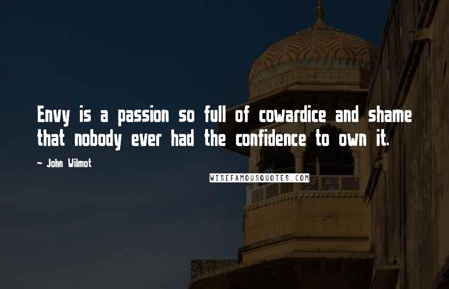 John Wilmot Quotes: Envy is a passion so full of cowardice and shame that nobody ever had the confidence to own it.