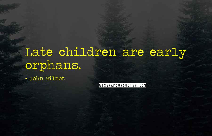 John Wilmot Quotes: Late children are early orphans.