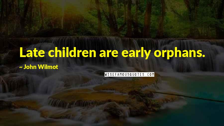 John Wilmot Quotes: Late children are early orphans.