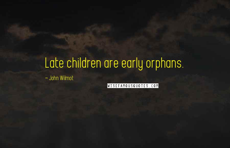 John Wilmot Quotes: Late children are early orphans.