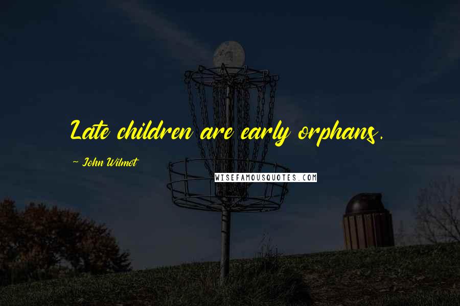 John Wilmot Quotes: Late children are early orphans.