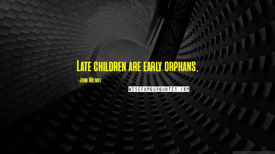 John Wilmot Quotes: Late children are early orphans.