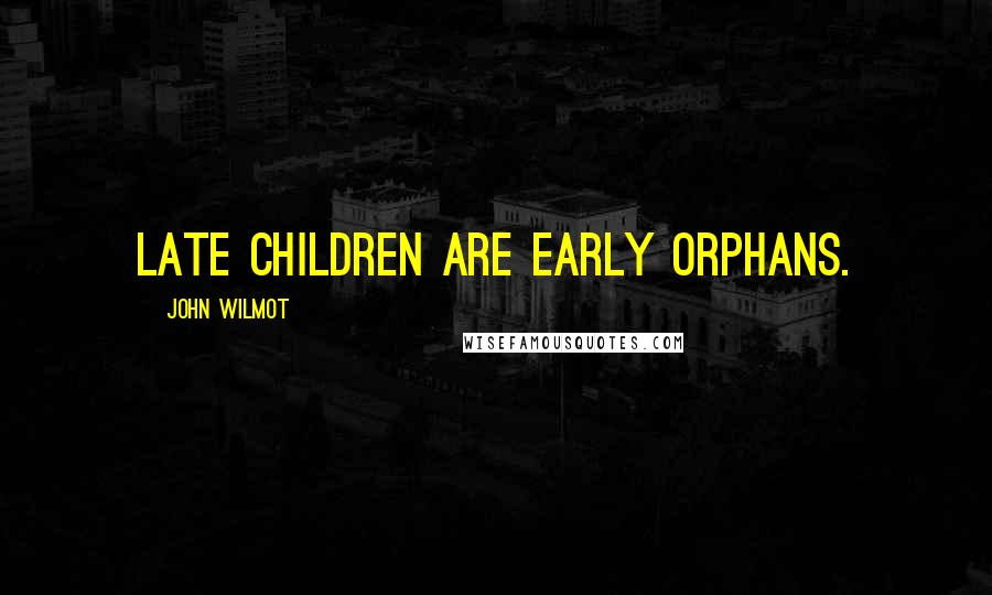 John Wilmot Quotes: Late children are early orphans.