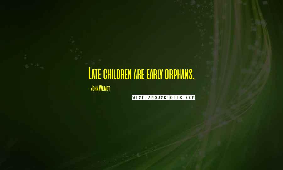 John Wilmot Quotes: Late children are early orphans.