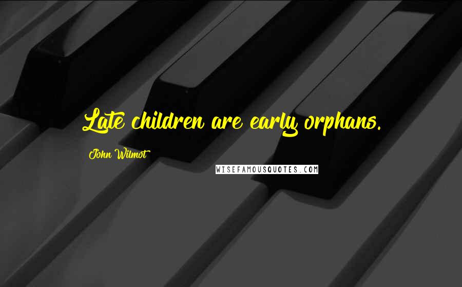 John Wilmot Quotes: Late children are early orphans.