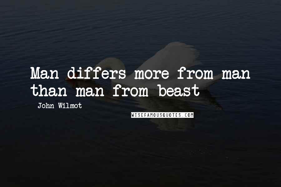 John Wilmot Quotes: Man differs more from man than man from beast