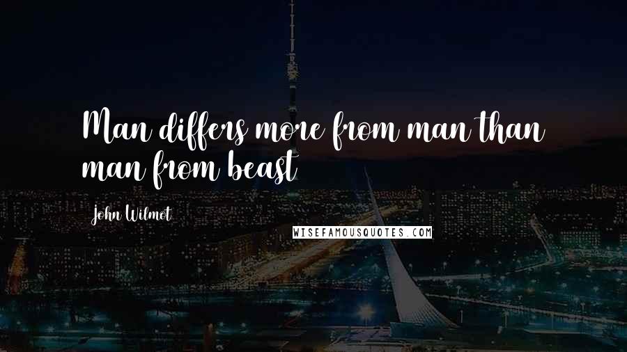 John Wilmot Quotes: Man differs more from man than man from beast